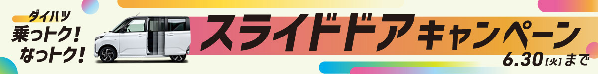 ダイハツ 乗っトク!なっトク! スライドドアキャンペーン　6.30[火]まで